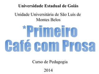 Universidade Estadual de Goiás
Unidade Universitária de São Luís de
Montes Belos
Curso de Pedagogia
2014
 