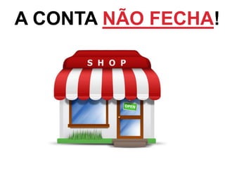 A CONTA NÃO FECHA!
 
