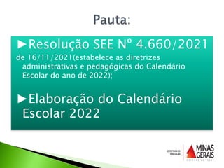 ►Resolução SEE Nº 4.660/2021
de 16/11/2021(estabelece as diretrizes
administrativas e pedagógicas do Calendário
Escolar do ano de 2022);
►Elaboração do Calendário
Escolar 2022
 