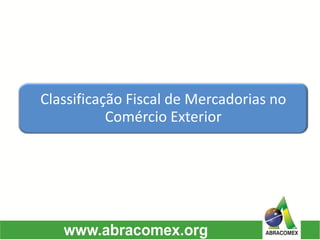 Classificação Fiscal de Mercadorias no
Comércio Exterior
 
