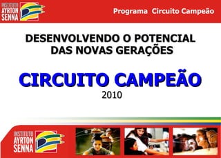DESENVOLVENDO O POTENCIAL  DAS NOVAS GERAÇÕES CIRCUITO CAMPEÃO   2010 Programa  Circuito Campeão   
