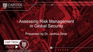 Presented by Dr. Joshua Sinai
Assessing Risk Management
in Global Security
 