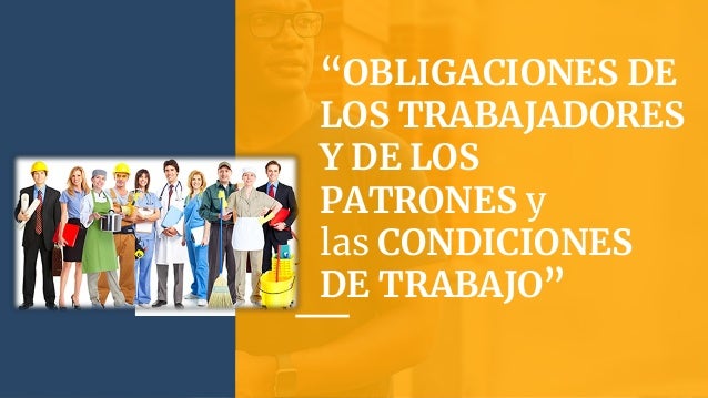 Obligaciones y Prohibiciones de los Trabajadores y Patrones