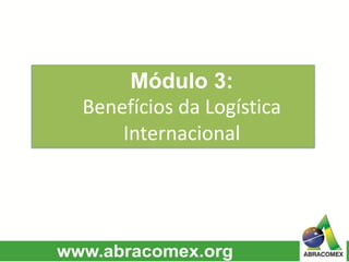 Módulo 3:
Benefícios da Logística
Internacional
 