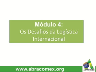 Módulo 4:
Os Desafios da Logística
Internacional
 