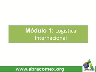 Módulo 1: Logística
Internacional
 