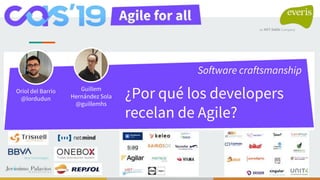 Oriol del Barrio
@lordudun
Guillem
Hernández Sola
@guillemhs
¿Por qué los developers
recelan de Agile?
Software craftsmanship
 