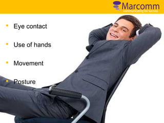 § Eye contact
§ Use of hands
§ Movement
§ Posture

 