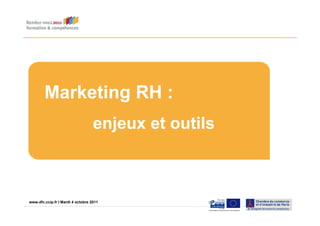 Marketing RH :
                                    enjeux et outils



www.dfc.ccip.fr |IPage 1 4 octobre 2011
www.dfc.ccip.fr Mardi
 