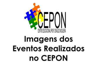 Imagens dos Eventos Realizados no CEPON 