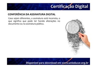 Certificação Digital
         Portal Unieducar
CONFERÊNCIA DA ASSINATURA DIGITAL
Caso sejam diferentes a assinatura está incorreta o
            diferentes,                 incorreta,
que significa que pode ter havido alterações no
documento ou na assinatura pública.




                 Disponível para download em www.unieducar.org.br
 