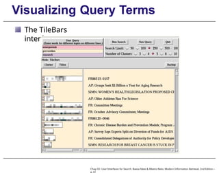 Visualizing Query Terms
The TileBars
interface
Chap 02: User Interfaces for Search, Baeza-Yates & Ribeiro-Neto, Modern Information Retrieval, 2nd Edition –
p. 61
 