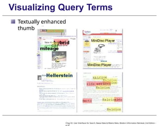 Visualizing Query Terms
Textually enhanced
thumbnails
Chap 02: User Interfaces for Search, Baeza-Yates & Ribeiro-Neto, Modern Information Retrieval, 2nd Edition –
p. 67
 