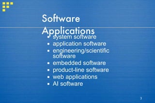Software Applications system software application software engineering/scientific software  embedded software  product-line software web applications AI software 