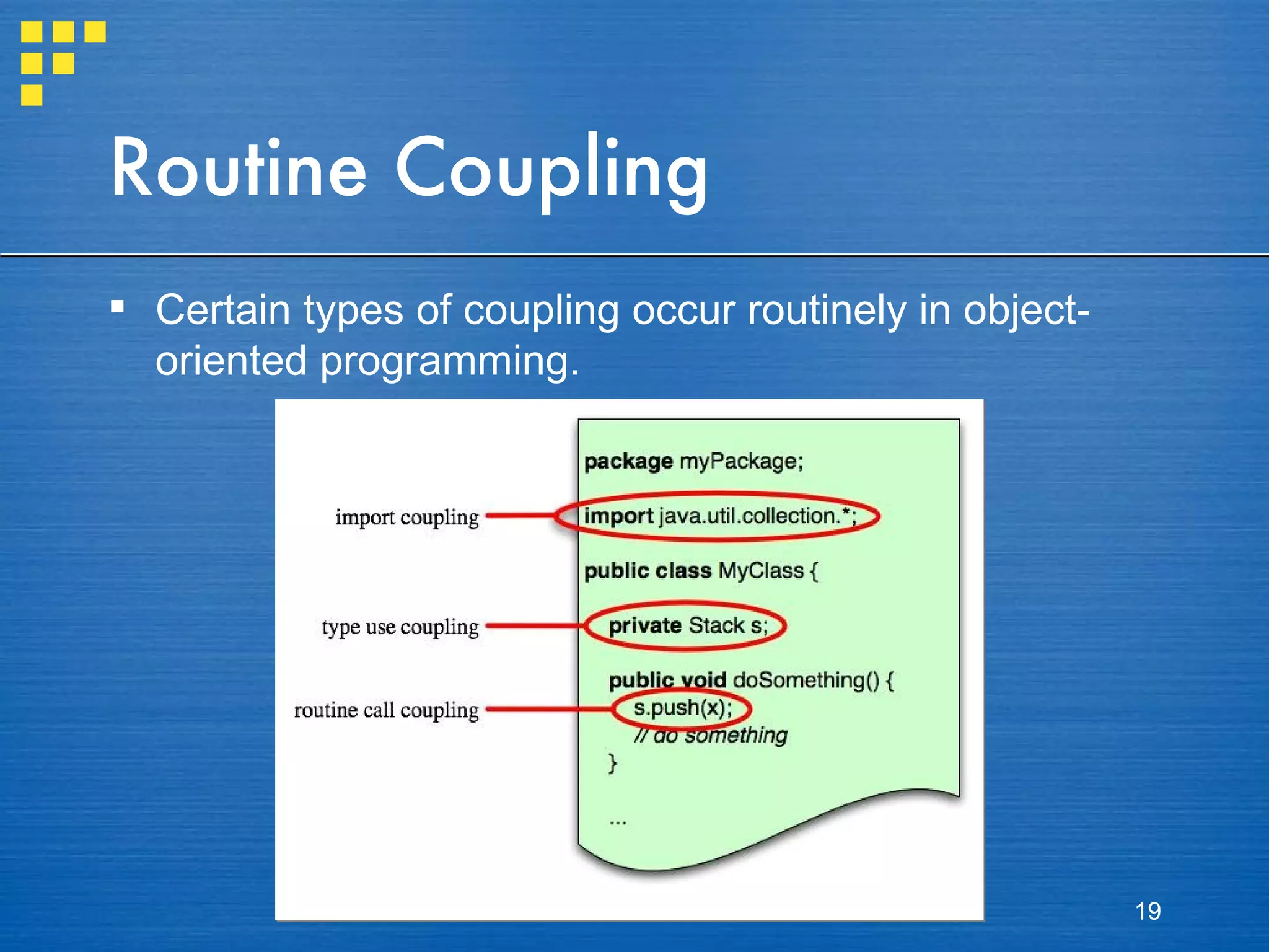 Routine Coupling Certain types of coupling occur routinely in object-oriented programming. 