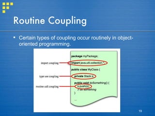 Routine Coupling Certain types of coupling occur routinely in object-oriented programming. 
