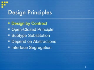 Design Principles Design by Contract Open-Closed Principle Subtype Substitution Depend on Abstractions Interface Segregation 