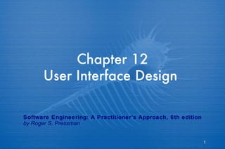Chapter 12 User Interface Design  Software Engineering: A Practitioner’s Approach, 6th edition by Roger S. Pressman 