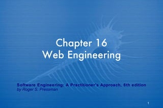 Chapter 16  Web Engineering  Software Engineering: A Practitioner’s Approach, 6th edition by Roger S. Pressman 