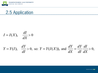 2.5 Application



              dI
I  I (X ),      0
              dX

              dY                                dY dY dI
Y  Y (I ),       0, so: Y  Y ( I ( X )), and          0,
              dI                                dX dI dX
 