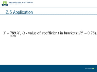 2.5 Application



Y  789 X , (t - value of coefficien t in brackets; R  0.78).
                                                    2
    ( 7.76)
 