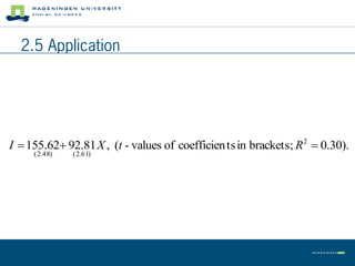 2.5 Application




I  155.62 92.81 X , (t - values of coefficien ts in brackets; R 2  0.30).
     ( 2.48)   ( 2.61)
 