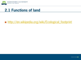 2.1 Functions of land


   http://en.wikipedia.org/wiki/Ecological_footprint
 