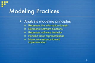 Modeling Practices Analysis modeling principles Represent the information domain Represent software functions Represent software behavior Partition these representations Move from essence toward implementation 