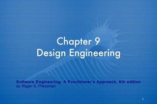 Chapter 9 Design Engineering Software Engineering: A Practitioner’s Approach, 6th edition by Roger S. Pressman 