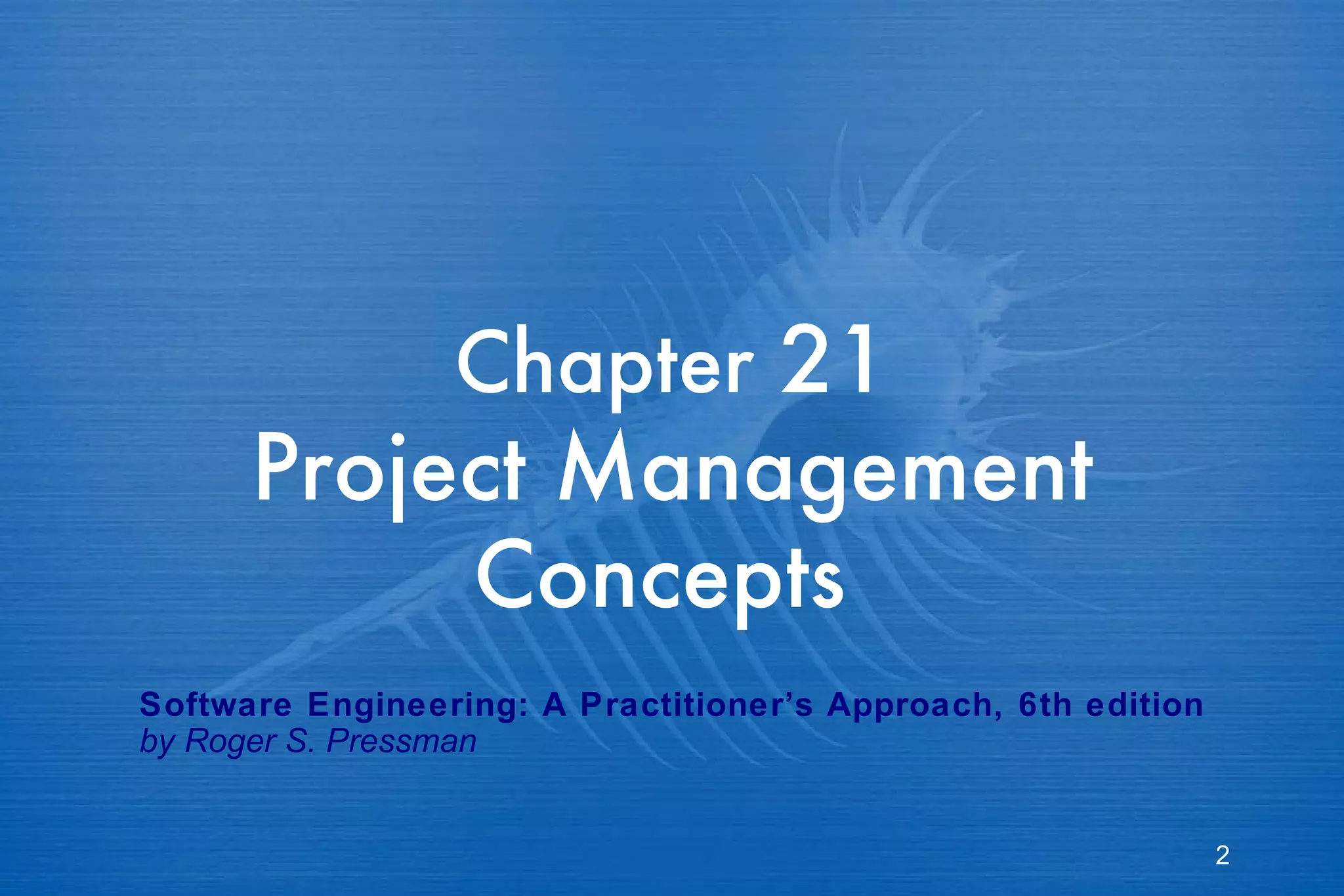 Chapter  21 Project Management Concepts   Software Engineering: A Practitioner’s Approach, 6th edition by Roger S. Pressman 