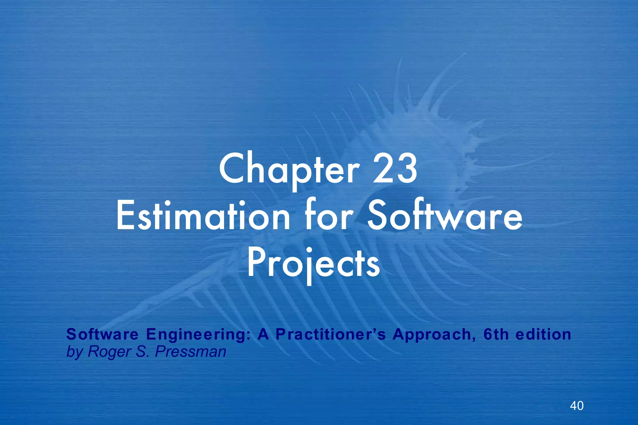Chapter 23 Estimation for Software Projects  Software Engineering: A Practitioner’s Approach, 6th edition by Roger S. Pressman 