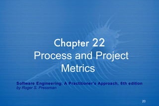Chapter  22   Process and Project Metrics  Software Engineering: A Practitioner’s Approach, 6th edition by Roger S. Pressman 