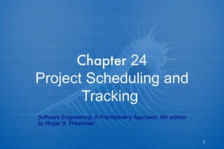 Chapter  24 Project Scheduling and Tracking   Software Engineering: A Practitioner’s Approach, 6th edition by Roger S. Pressman 