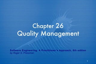 Chapter  26  Quality Management   Software Engineering: A Practitioner’s Approach, 6th edition by Roger S. Pressman 
