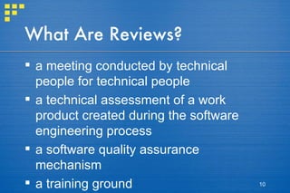 What Are Reviews? a meeting conducted by technical people for technical people a technical assessment of a work product created during the software engineering process a software quality assurance mechanism a training ground 