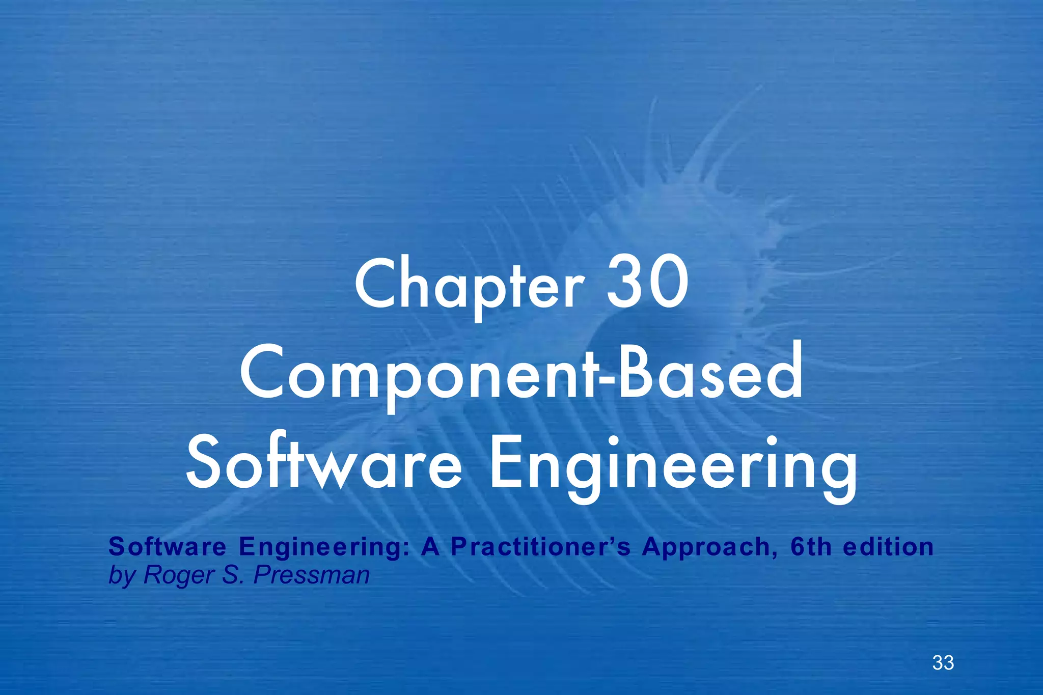 Chapter  30 Component-Based Software Engineering Software Engineering: A Practitioner’s Approach, 6th edition by Roger S. Pressman 