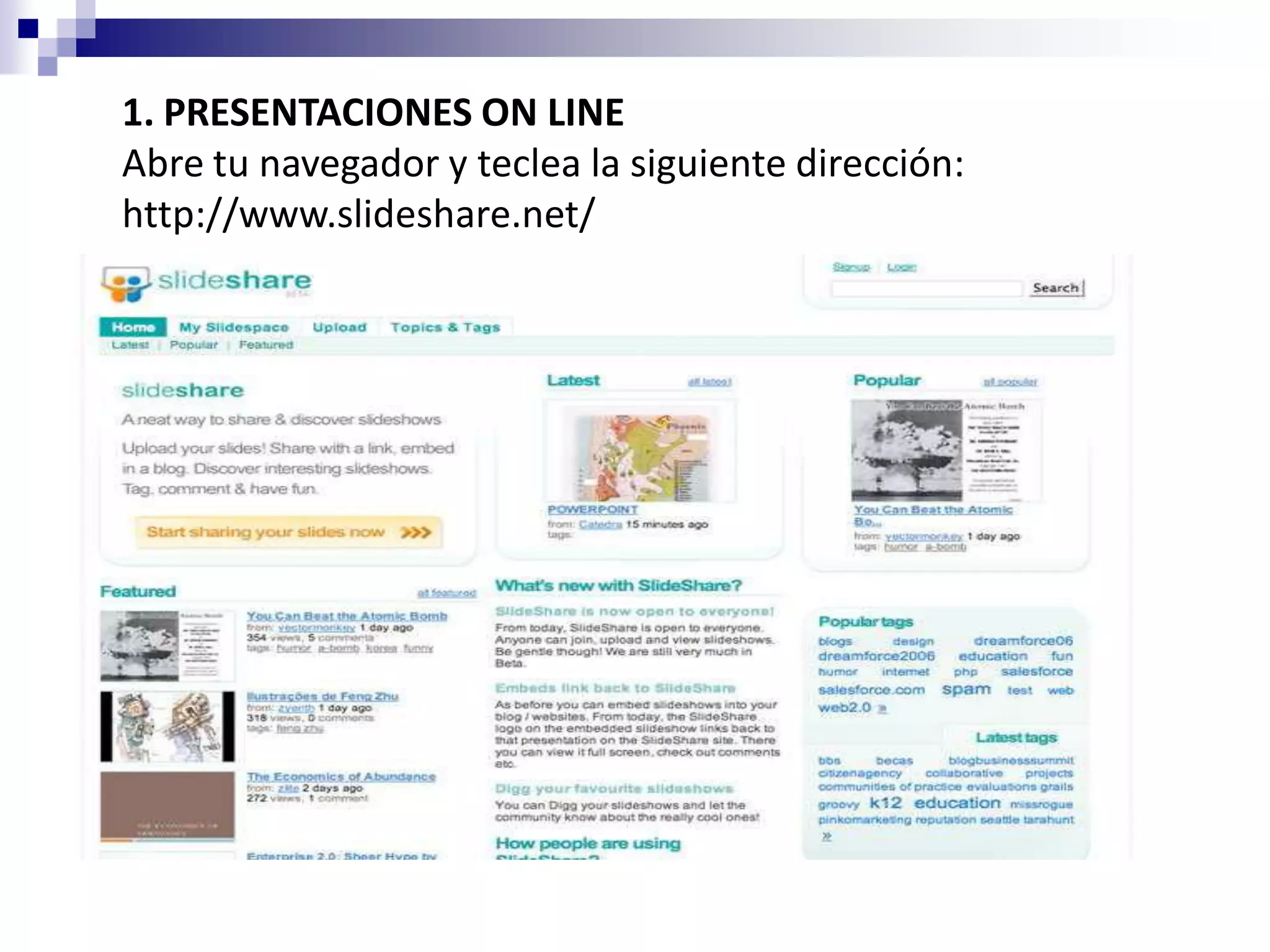 1. PRESENTACIONES ON LINE
Abre tu navegador y teclea la siguiente dirección:
http://www.slideshare.net/
 