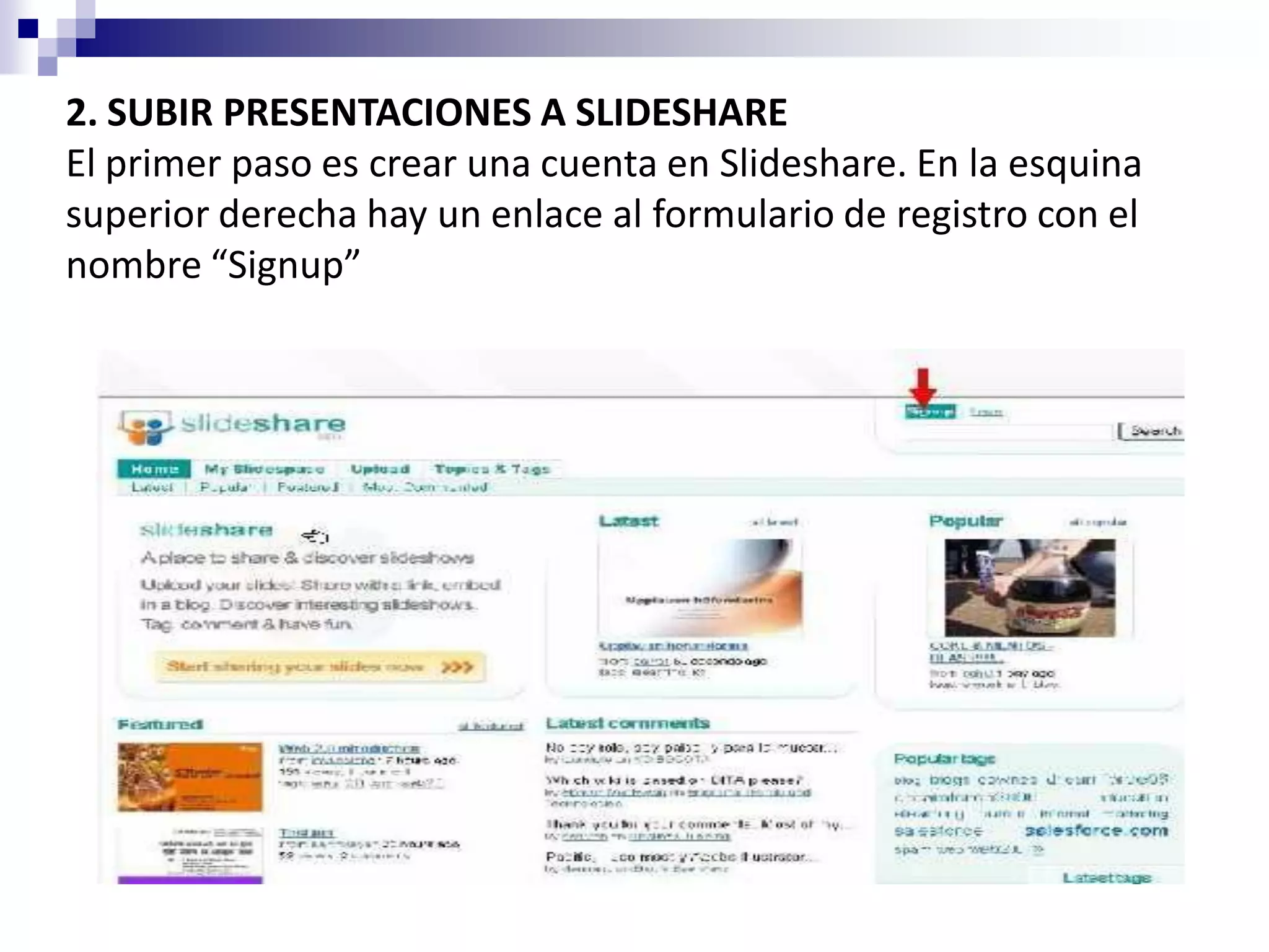 2. SUBIR PRESENTACIONES A SLIDESHARE
El primer paso es crear una cuenta en Slideshare. En la esquina
superior derecha hay un enlace al formulario de registro con el
nombre “Signup”
 