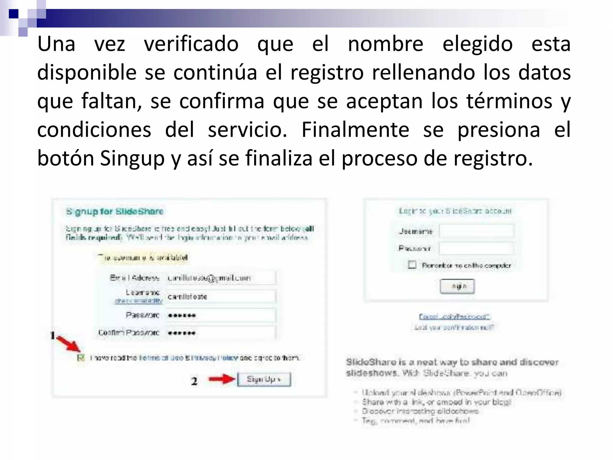 Una vez verificado que el nombre elegido esta
disponible se continúa el registro rellenando los datos
que faltan, se confirma que se aceptan los términos y
condiciones del servicio. Finalmente se presiona el
botón Singup y así se finaliza el proceso de registro.
 