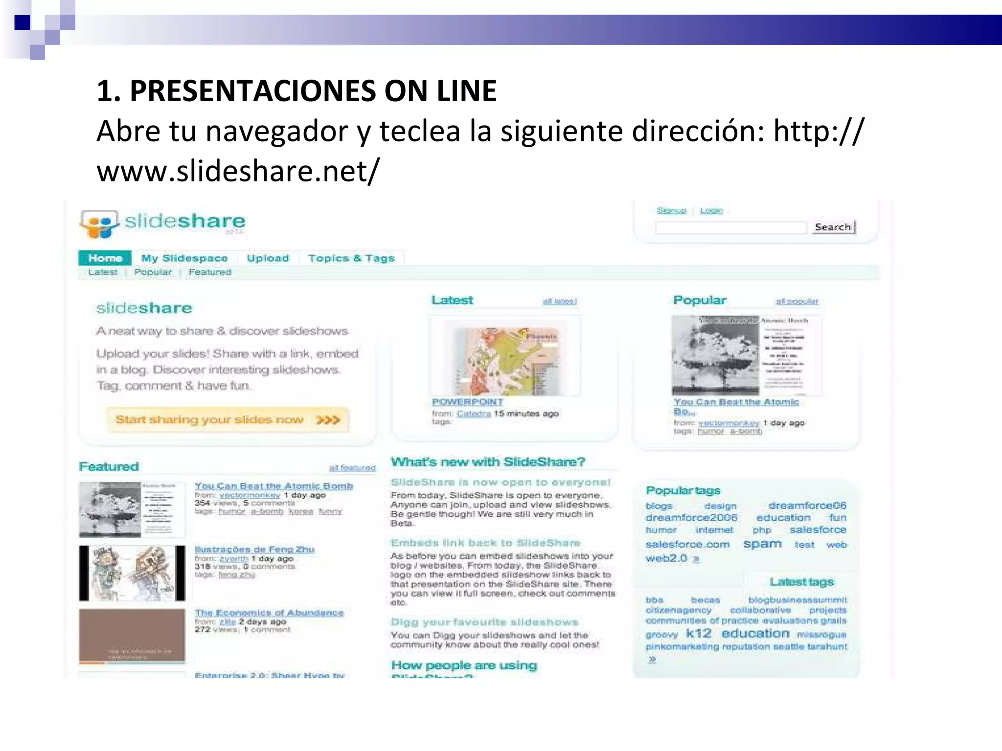 1. PRESENTACIONES ON LINE Abre tu navegador y teclea la siguiente dirección: http://www.slideshare.net/ 