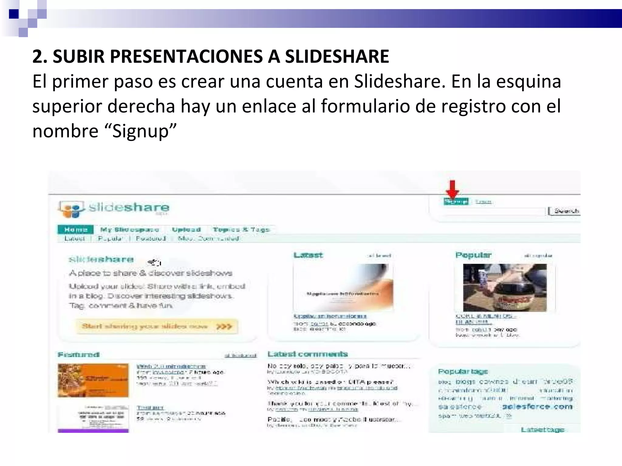 2. SUBIR PRESENTACIONES A SLIDESHARE El primer paso es crear una cuenta en Slideshare. En la esquina superior derecha hay un enlace al formulario de registro con el nombre “Signup” 