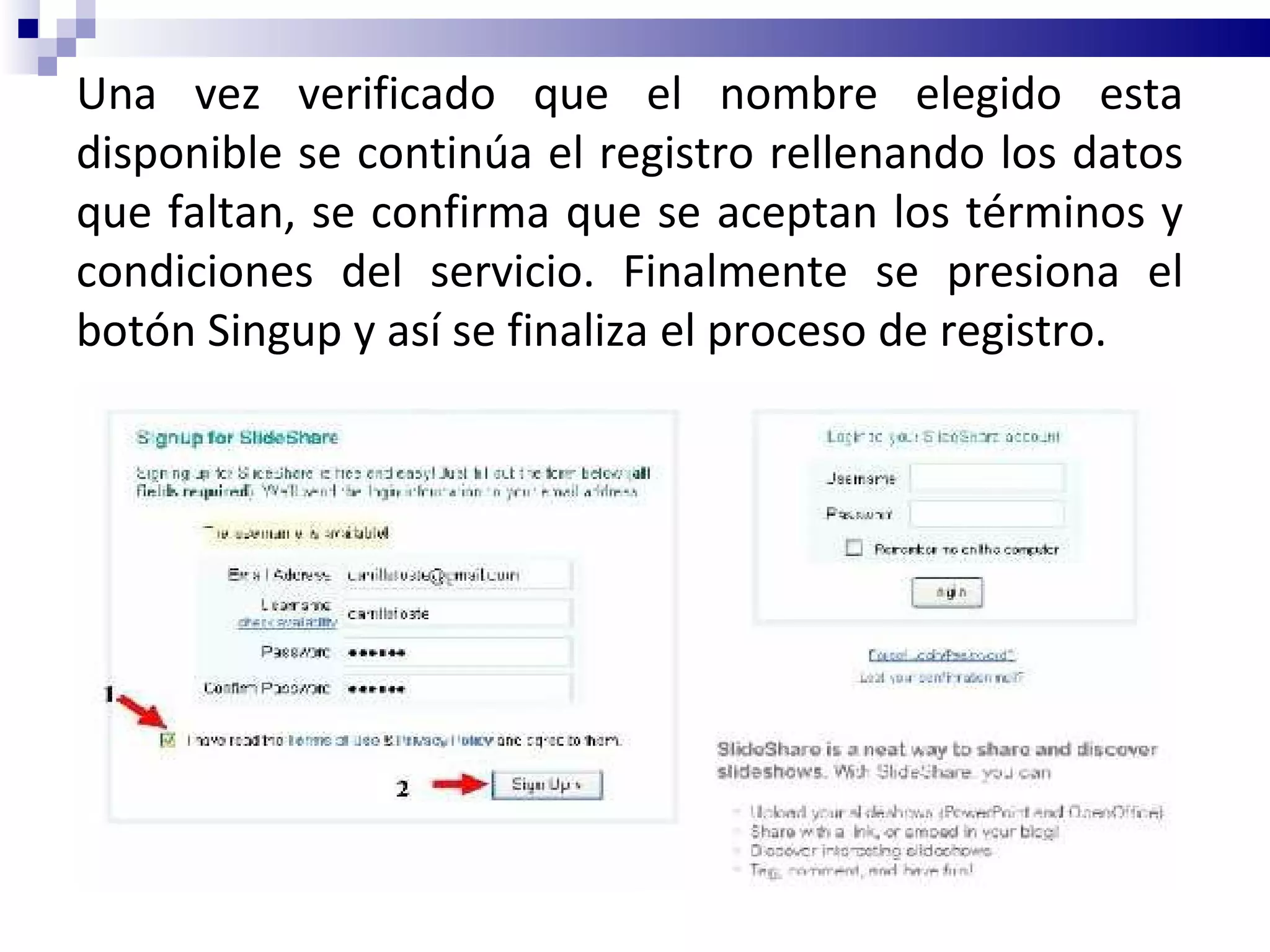 Una vez verificado que el nombre elegido esta disponible se continúa el registro rellenando los datos que faltan, se confirma que se aceptan los términos y condiciones del servicio. Finalmente se presiona el botón Singup y así se finaliza el proceso de registro. 