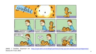 DAVES, J. Garfield. Disponível em: https://super.abril.com.br/blog/superlistas/12-hqs-que-tem-animais-como-protagonistas/.
Acesso em: 4 out. 2019. 3
 