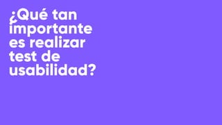 ¿Qué tan
importante
es realizar
test de
usabilidad?
 