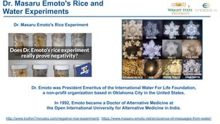 Dr. Masaru Emoto's Rice and
Water Experiments
Dr. Emoto was President Emeritus of the International Water For Life Foundat...