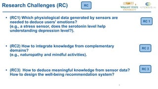 Research Challenges (RC)
• (RC1) Which physiological data generated by sensors are
needed to deduce users' emotions?
(e.g....