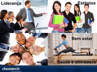 Liderança            Estágios




                  Bem estar




            Saúde e atividades
 