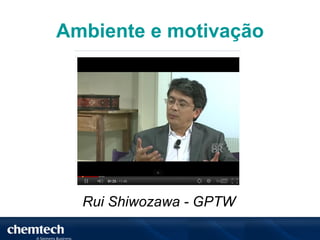 Ambiente e motivação




  Rui Shiwozawa - GPTW
 