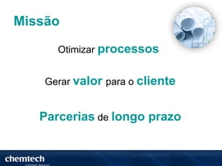 Missão

      Otimizar processos


    Gerar valor para o cliente


   Parcerias de longo prazo
 