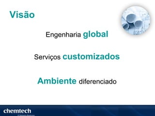 Visão

          Engenharia global


    Serviços customizados


        Ambiente diferenciado
 